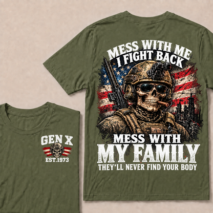 Mess With Me I Fight Back Mess With My Family They’ll Never Find Your Body Gen X Est. Year T-Shirt