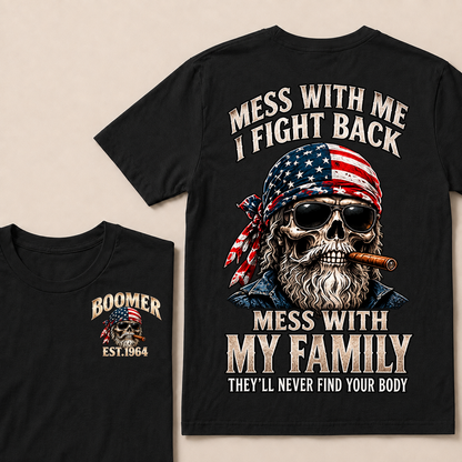 Mess With Me I Fight Back Mess With My Family They’ll Never Find Your Body Boomer Est. Year T-Shirt
