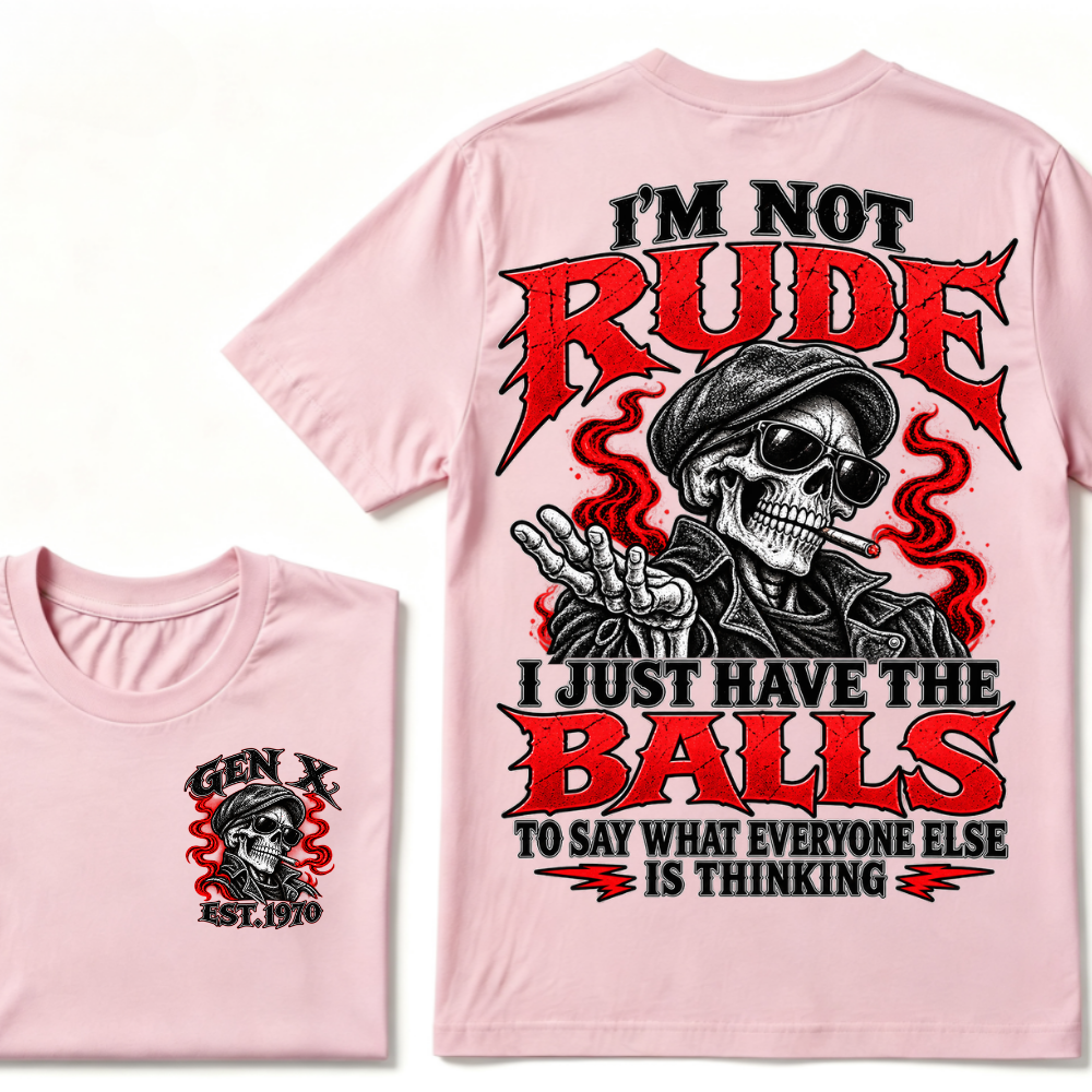 I’m Not Rude. I Just Have the Balls to Say What Everyone Else Is Thinking.Gen X · Est. Year Tee
