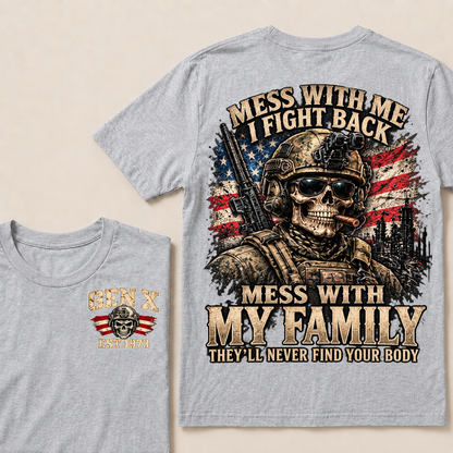Mess With Me I Fight Back Mess With My Family They’ll Never Find Your Body Gen X Est. Year T-Shirt